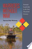 Warriors without war Seminole leadership in the late twentieth century /