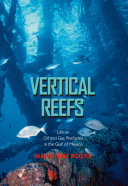 Vertical reefs : life on oil and gas platforms in the northwestern Gulf of Mexico /