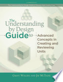 The Understanding by design guide to advanced concepts in creating and reviewing units