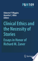 Clinical Ethics and the Necessity of Stories Essays in Honor of Richard M. Zaner /