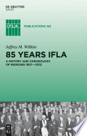 85 years IFLA a history and chronology of sessions 1927-2012 /