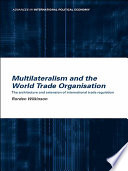 Multilateralism and the World Trade Organisation the architecture and extension of international trade regulation /