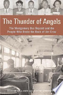 The thunder of angels the Montgomery bus boycott and the people who broke the back of Jim Crow /