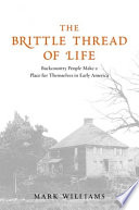 The brittle thread of life backcountry people make a place for themselves in early America /