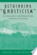 Rethinking "Gnosticism" an argument for dismantling a dubious category /