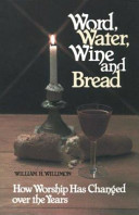 Word, water, wine, and bread : how worship has changed over the years /