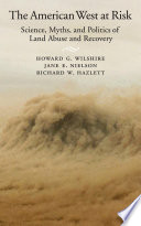 The American West at risk science, myths, and politics of land abuse and recovery /
