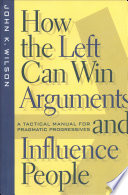 How the left can win arguments and influence people a tactical manual for pragmatic progressives /