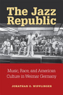The Jazz Republic Music, Race, and American Culture in Weimar Germany /