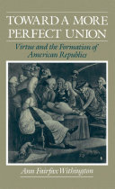 Toward a more perfect union virtue and the formation of American republics /