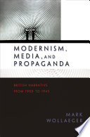 Modernism, media, and propaganda British narrative from 1900 to 1945 /