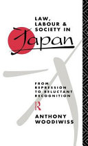 Law, labour, and society in Japan from repression to reluctant recognition /