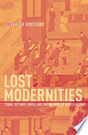 Lost modernities China, Vietnam, Korea, and the hazards of world history /