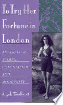To try her fortune in London Australian women, colonialism, and modernity /