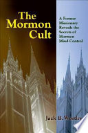The Mormon cult a former missionary reveals the secrets of Mormon mind control /