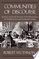 Communities of discourse ideology and social structure in the Reformation, the Enlightenment, and European socialism /