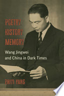 Poetry, History, Memory : Wang Jingwei and China in Dark Times