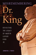 Misremembering Dr. King : revisiting the legacy of Martin Luther King Jr. /