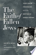The faith of fallen Jews : Yosef Hayim Yerushalmi and the writing of Jewish history /