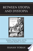 Between utopia and dystopia Erasmus, Thomas More, and the humanist Republic of Letters /