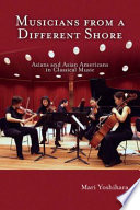 Musicians from a different shore Asians and Asian Americans in classical music /