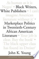 Black writers, white publishers marketplace politics in twentieth-century African American literature /