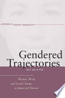 Gendered trajectories women, work, and social change in Japan and Taiwan /