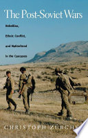 The post-Soviet wars rebellion, ethnic conflict, and nationhood in the Caucasus /