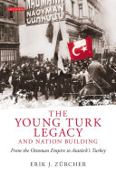 The young Turk legacy and nation building from the Ottoman Empire to Atatürk's Turkey /