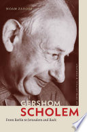 Gershom Scholem : From Berlin to Jerusalem and Back /