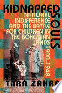 Kidnapped souls national indifference and the battle for children in the Bohemian Lands, 1900-1948 /