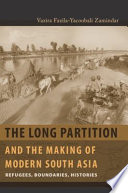 The long partition and the making of modern South Asia refugees, boundaries, histories /