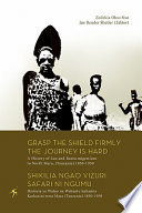 Grasp the shield firmly, the journey is hard a history of Luo and Bantu migrations to North Mara, (Tanzania) 1850-1950 /
