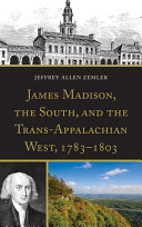James Madison, the South, and the trans-Appalachian West, 1783-1803 /
