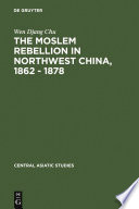 The Moslem rebellion in northwest China, 1862-1878 a study of government minority policy /