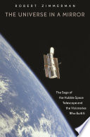 The universe in a mirror the saga of the Hubble Telescope and the visionaries who built it /