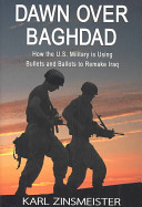 Dawn over Baghdad how the U.S. military is using bullets and ballots to remake Iraq /