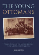 The young Ottomans Turkish critics of the Eastern question in the late nineteenth century /