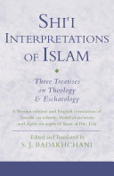 Shi'i interpretations of Islam three treatises on theology and eschatology /