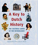A Key to Dutch History : The Cultural Canon of the Netherlands /