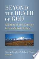 Beyond the Death of God : Religion in 21st Century International Politics /