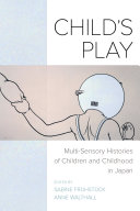 Child's Play : Multi-Sensory Histories of Children and Childhood in Japan /