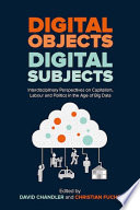 Digital Objects, Digital Subjects : Interdisciplinary Perspectives on Capitalism, Labour and Politics in the Age of Big Data /