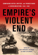 Empire's Violent End : Comparing Dutch, British, and French Wars of Decolonization, 1945–1962 /