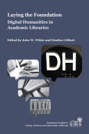 Laying the Foundation Digital Humanities in Academic Libraries /