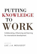 Putting knowledge to work : collaborating, influencing and learning for international development /