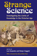Strange Science : Investigating the Limits of Knowledge in the Victorian Age /