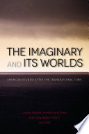 The Imaginary and Its Worlds : American Studies after the Transnational Turn /
