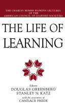 The life of learning the Charles Homer Haskins lectures of the American Council of Learned Societies /