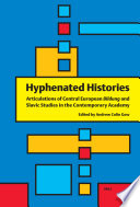 Hyphenated histories articulations of Central European Bildung and Slavic studies in the contemporary academy /